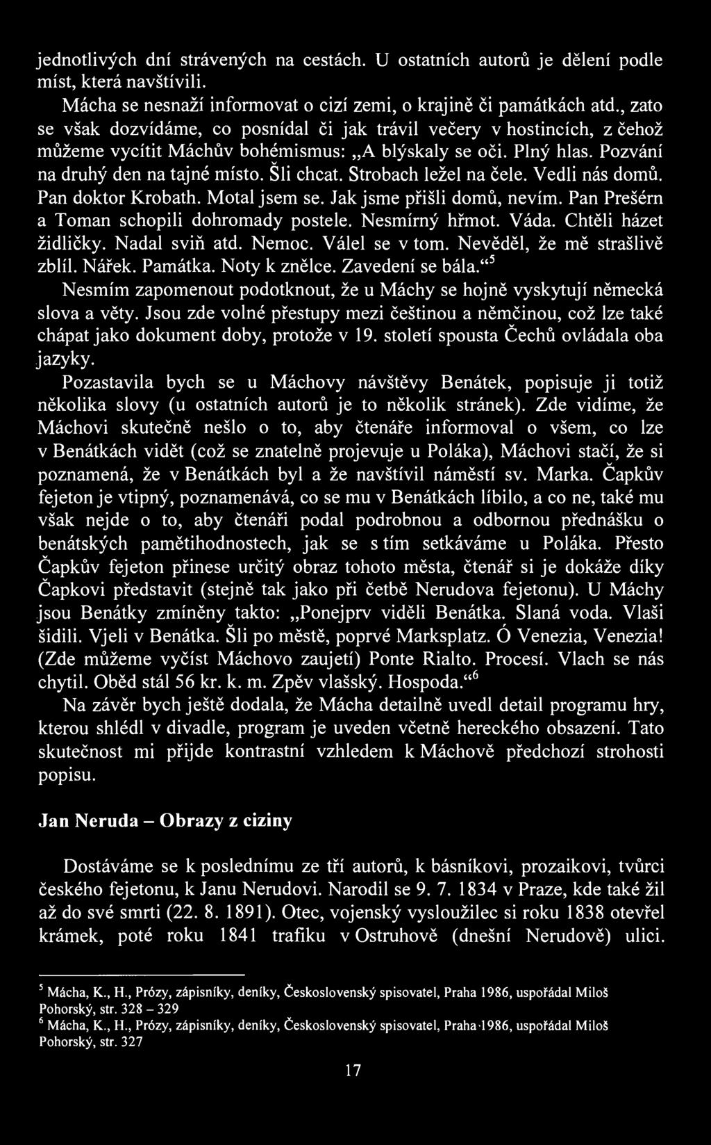 jednotliých dní stráených na cestách. U ostatních autorů je dělení podle míst, která naštíili. Mácha se nesnaží informoat o cizí zemi, o krajině či památkách atd.