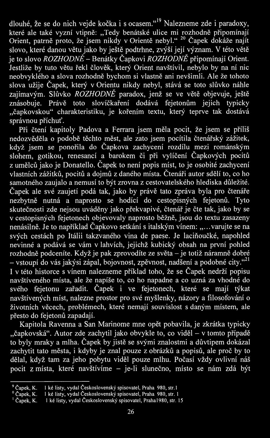 dlouhé, že se do nich ejde kočka i s ocasem." 19 Nalezneme zde i paradoxy, které ale také yzní tipně: Tedy benátské ulice mi rozhodně připomínají Orient, patrně proto, že jsem nikdy Orientě nebyl.
