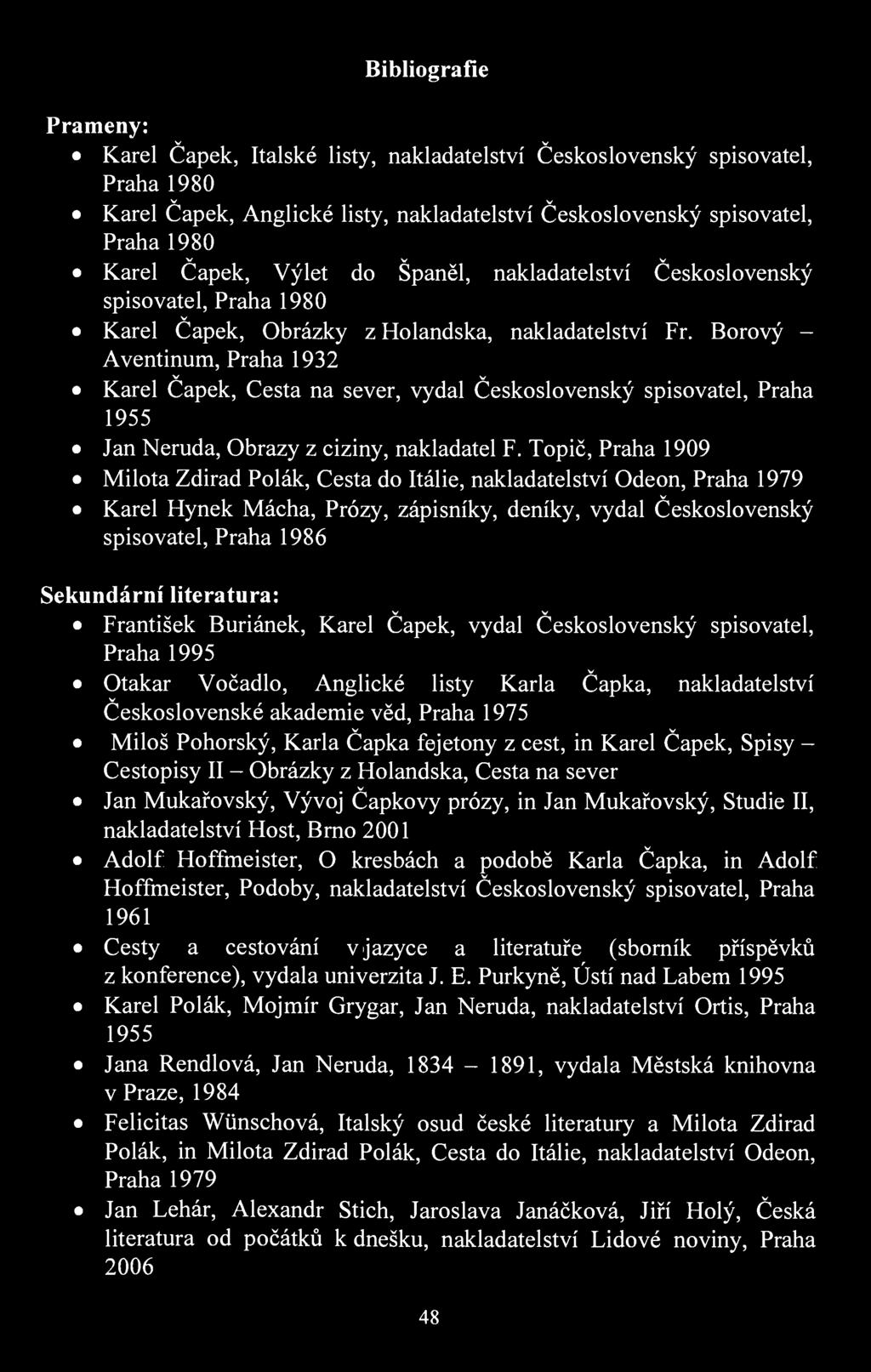 Prameny: Bibliografie Karel Čapek, Italské listy, nakladatelstí Českosloenský spisoatel, Praha 1980 Karel Čapek, Anglické listy, nakladatelstí Českosloenský spisoatel, Praha 1980 V Karel Čapek, Výlet