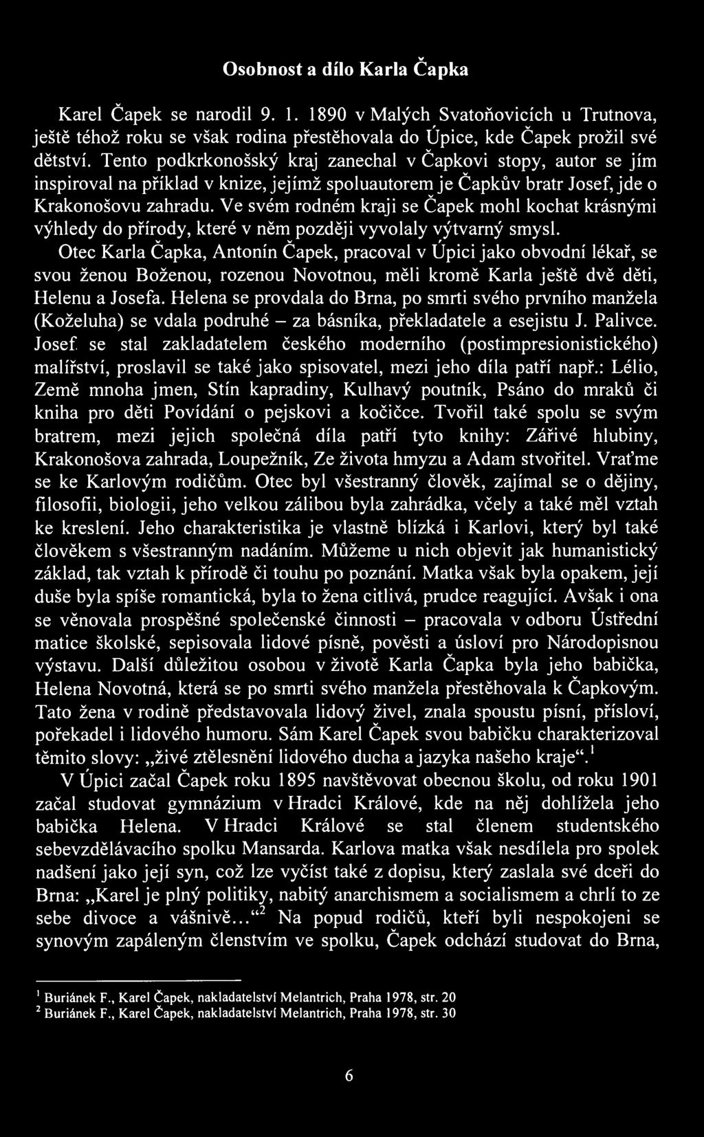 Osobnost a dílo Karla Čapka # Karel Čapek se narodil 9. 1. 1890 Malých Satoňoicích u Trutnoa, ještě téhož roku se šak rodina přestěhoala do Úpice, kde Čapek prožil sé dětstí.