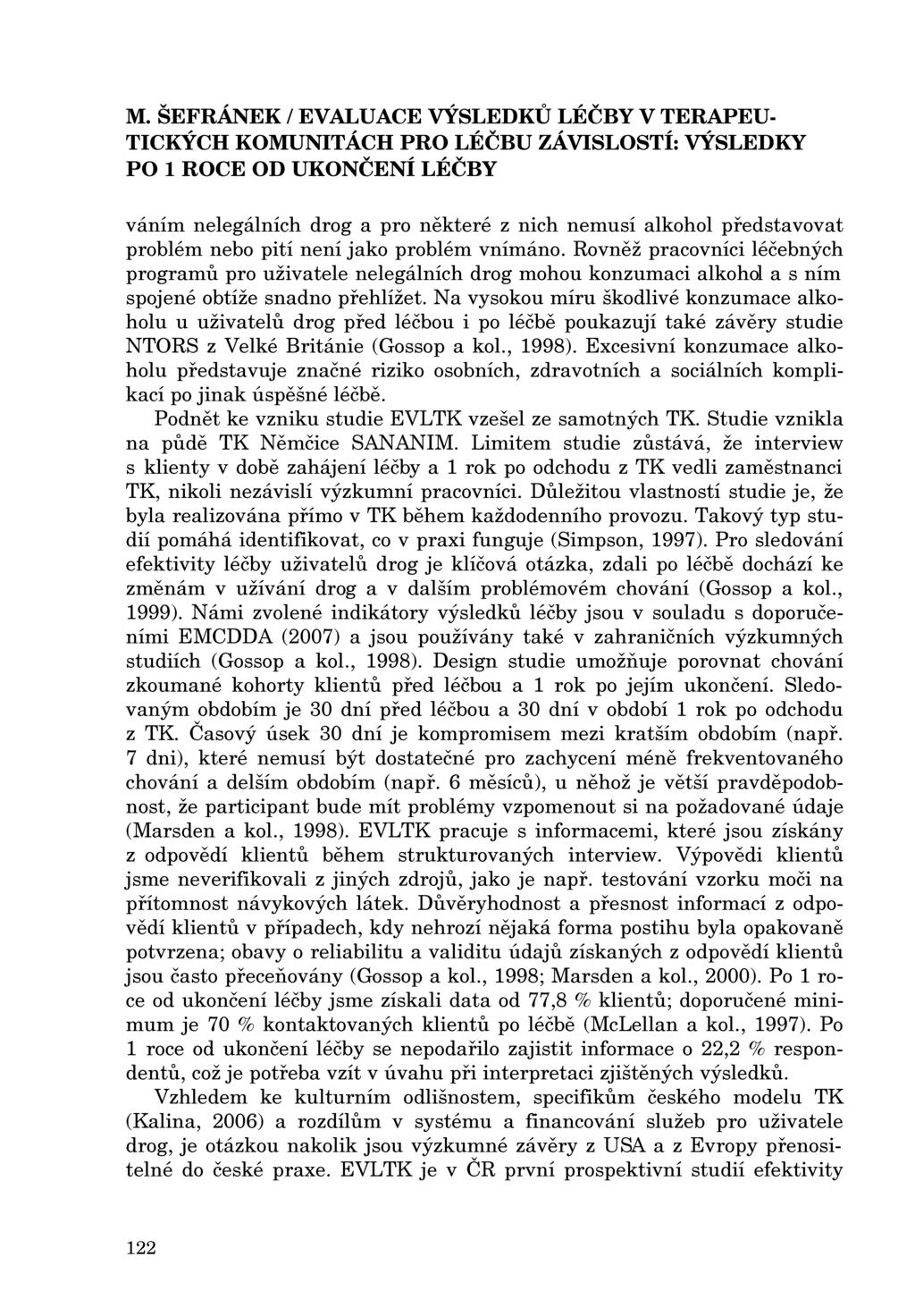 M. ŠEFRÁNEK / EVALUACE VÝSLEDKU LÉČBY V TERAPEU váním nelegálních drog a pro nekteré z nich nemusí alkohol predstavovat problém nebo pití není jako problém vnímáno.