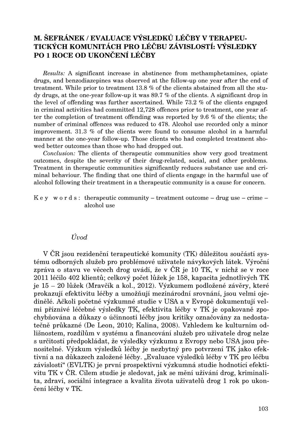 M. ŠEFRÁNEK / EV ALUACE VÝSLEDKU LÉČBY V TERAPEU Results: A significant increase in abstinence from methamphetamines, opiate drugs, and benzodiazepines was ob served at the follow-up one year after