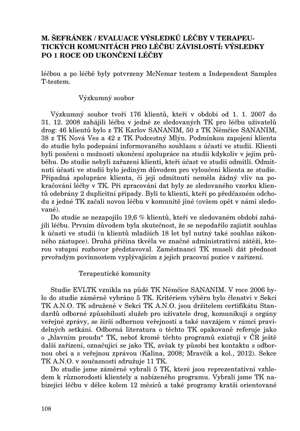 M. ŠEFRÁNEK / EVALUACE VÝSLEDKU LÉČBY V TERAPEU léčbou a po léčbe byly potvrzeny McN emar testem a Independent Samples T-testem. Výzkumný soubor Výzkumný soubor tvorí 176 klientu, kterí v období od 1.