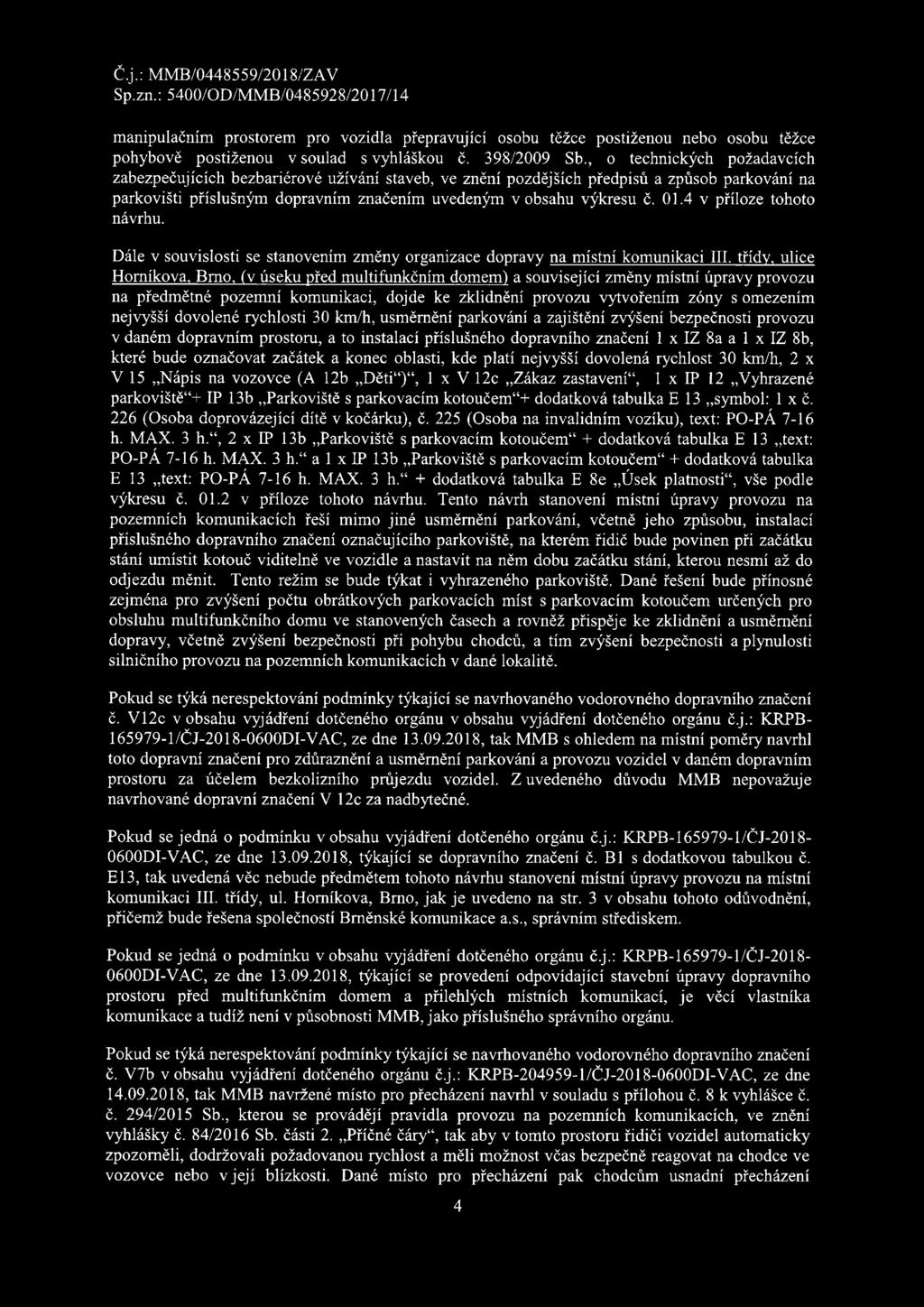 4 v příloze tohoto návrhu. Dále v souvislosti se stanovením změny organizace dopravy na místní komunikaci III.