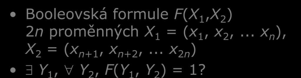 Kontrola řešení Booleovská formule F(X 1,X 2 ) 2n proměnných X 1 = (x 1, x 2,.