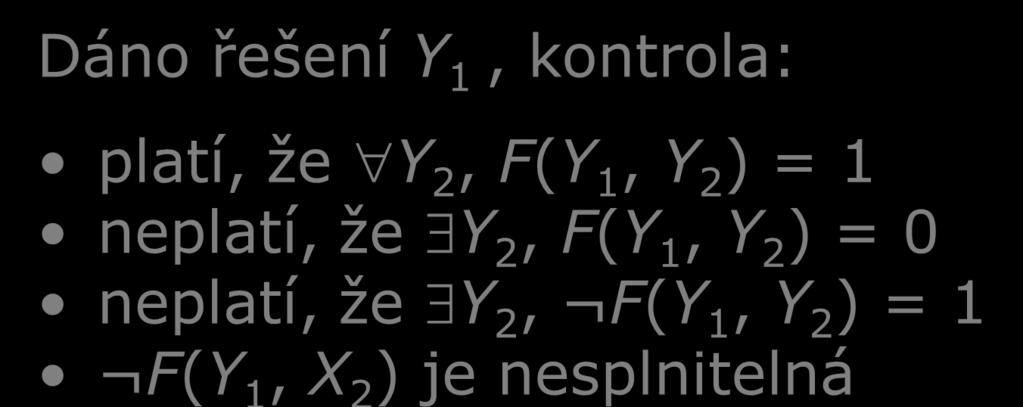 Dáno řešení Y 1, kontrola: platí, že Y 2, F(Y 1, Y 2 ) = 1 neplatí, že Y 2, F(Y 1,