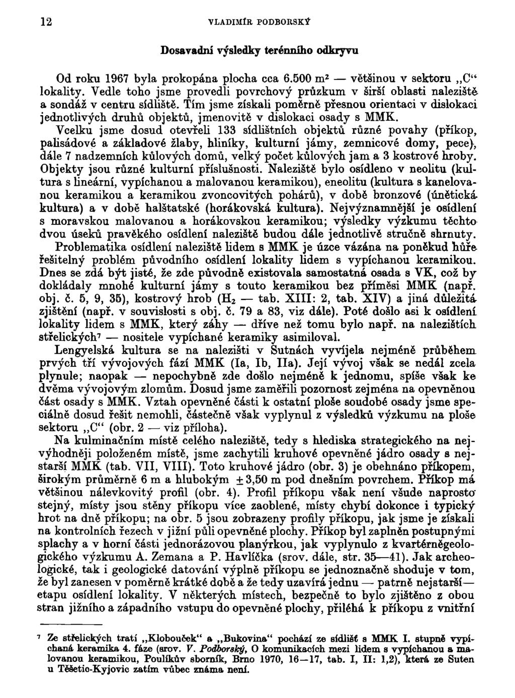 12 VLADIMÍR P0DB0RSKÝ Dosavadní výsledky terénního odkryvu Od roku 1967 byla prokopána plocha cca 6.500 m 2 většinou v sektoru C" lokality.