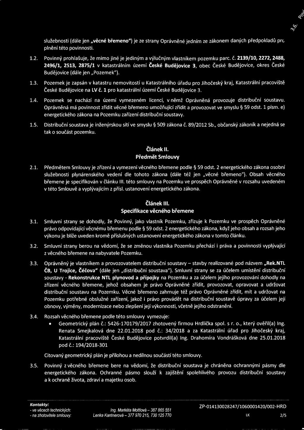 2139/10, 2272, 2488, 2496/1, 2513, 2875/1 v katastrálním území České Budějovice 3, obec České Budějovice, okres České Budějovice (dále jen Pozemek"). 1.3. Pozemek je zapsán v katastru nemovitostí u Katastrálního úřadu pro Jihočeský kraj, Katastrální pracoviště České Budějovice na LV č.