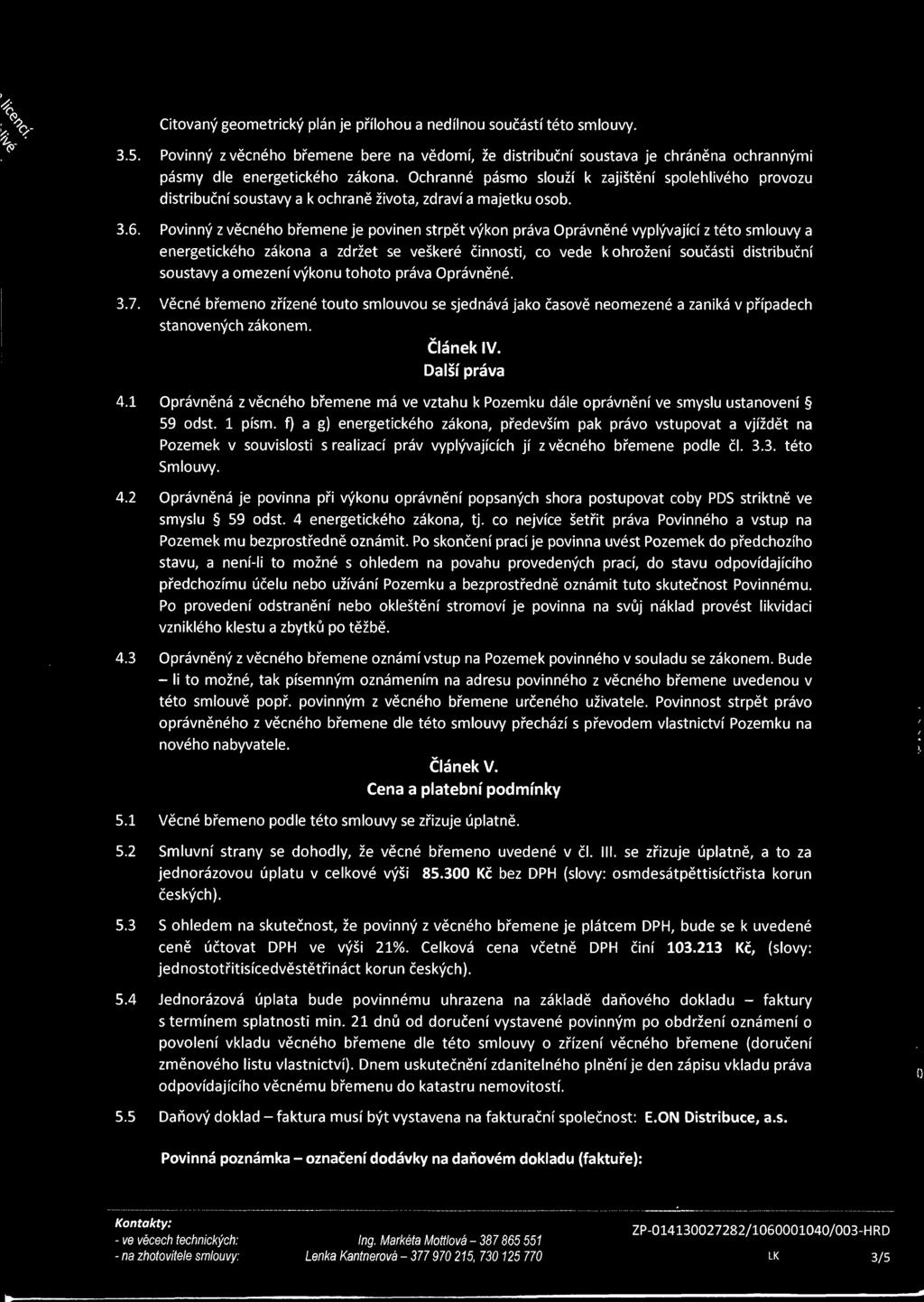 Povnný z věcného břemene je povnen strpět výkon práva Oprávněné vyplývající z této smlouvy a energetckého zákona a zdržet se veškeré čnnost, co vede k ohrožení součást dstrbuční soustavy a omezení