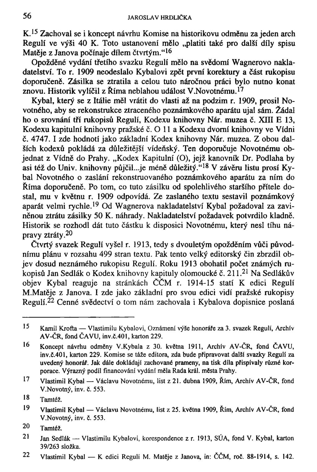 56 JAROSLAV HRDLIČKA K. 15 Zachoval se i koncept návrhu Komise na historikovu odměnu zajeden arch Regulí ve výši 40 K.