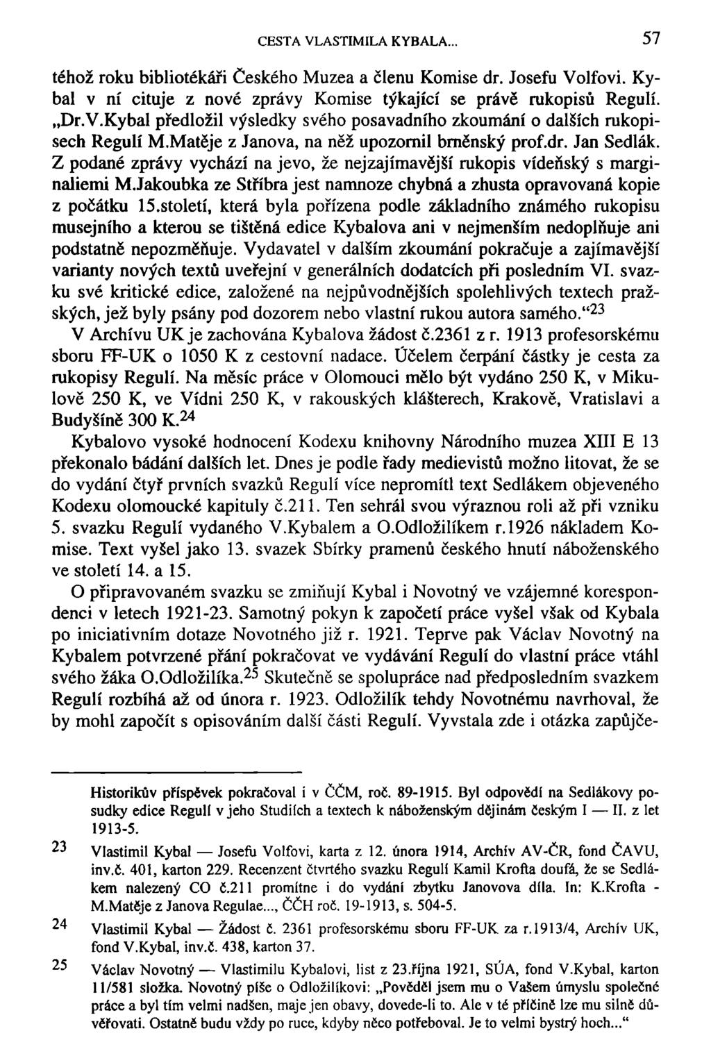 CESTA VLASTIMILA KYBALA.. 57 téhož roku bibliotékáři Českého Muzea a členu Komise dr. Josefu Volfovi. Kybal v ní cituje z nové zprávy Komise týkající se právě rukopisů Regulí. Dr.V.Kybal předložil výsledky svého posavadního zkoumání o dalších rukopisech Regulí M.