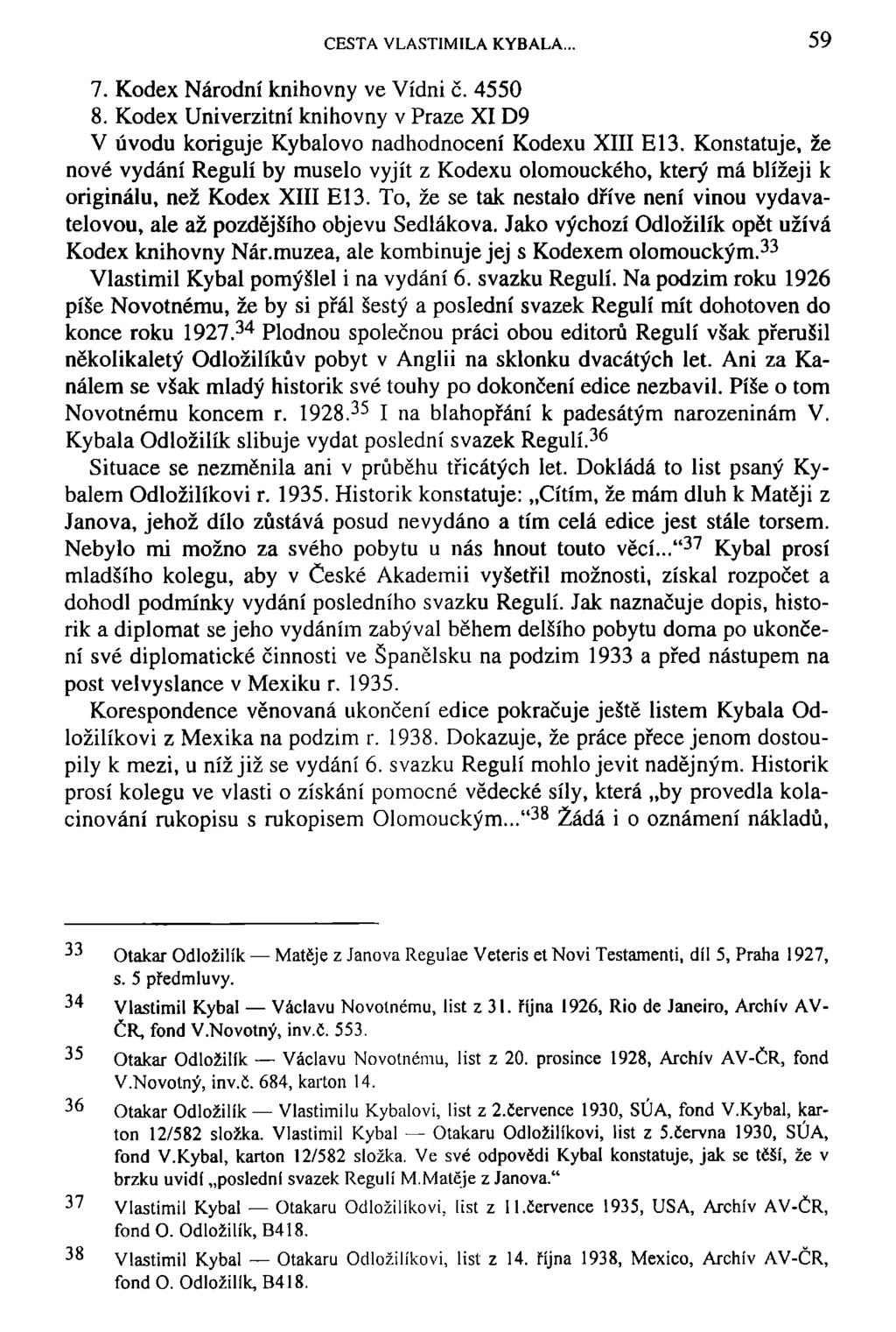 CESTA VLASTIMILA KYBALA. 59 7. Kodex Národní knihovny ve Vídni č. 4550 8. Kodex Univerzitní knihovny v Praze XID9 V úvodu koriguje Kybalovo nadhodnocení Kodexu XIII E13.