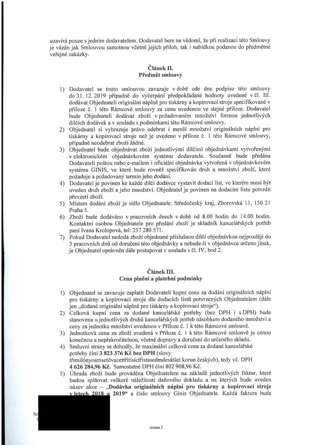 uzavírá pouze s jedním dodavatelem. Dodavatel bere na vědomí, že při realizaci této Smlouvy je vázán jak Smlouvou samotnou včetně jejích příloh, tak i nabídkou podanou do předmětné veřejné zakázky.