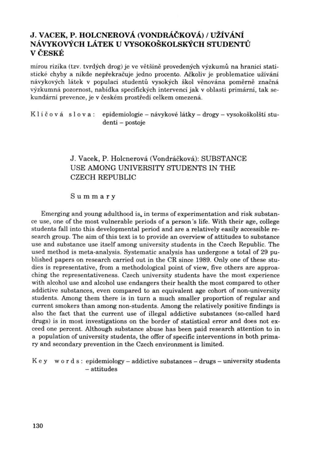 J.VACEK,P.HOLCNEROVÁ(VONDRÁČKOVÁ)/UŽÍV~ V ČESKÉ mírou rizika (tzv. tvrdých drog) je ve většině provedených výzkumů na hranici statistické chyby a nikde nepřekračuje jedno procento.
