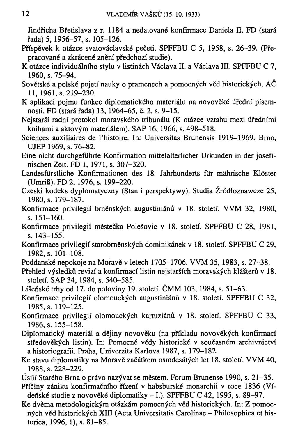 12 VLADIMÍR VAŠKŮ (15. 10. 1933) Jindřicha Břetislava z r. 1184 a nedatované konfirmace Daniela II. FD (stará řada) 5, 1956-57, s. 105-126. Příspěvek k otázce svatováclavské pečeti.