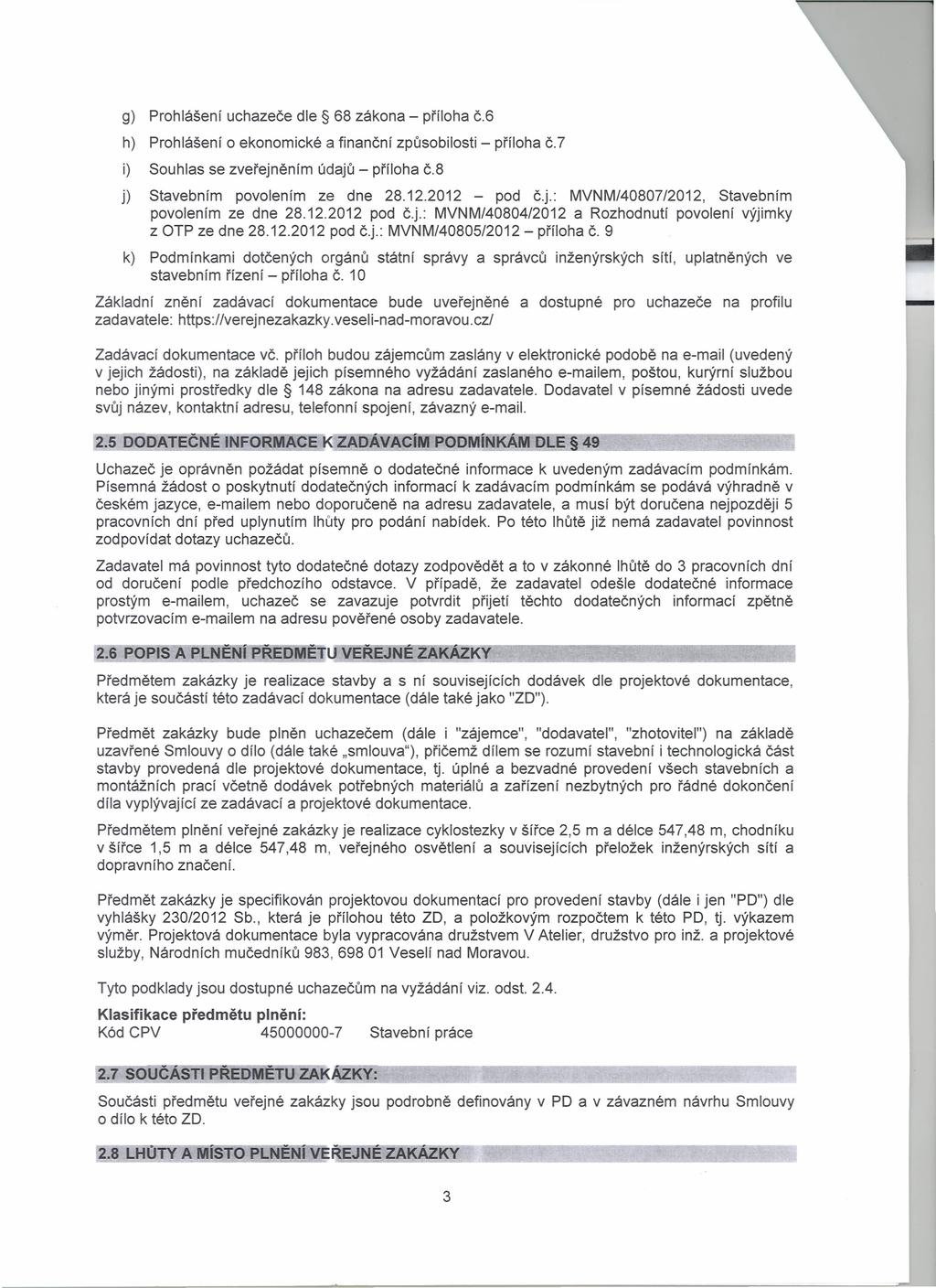 g) Prohlášení uchazeče dle 68 zákona příloha č.6 h) Prohlášení o ekonomické a finanční způsobilosti příloha č.7 i) Souhlas se zveřejněním údajů příloha č.8 j) Stavebním povolením ze dne 28.12.