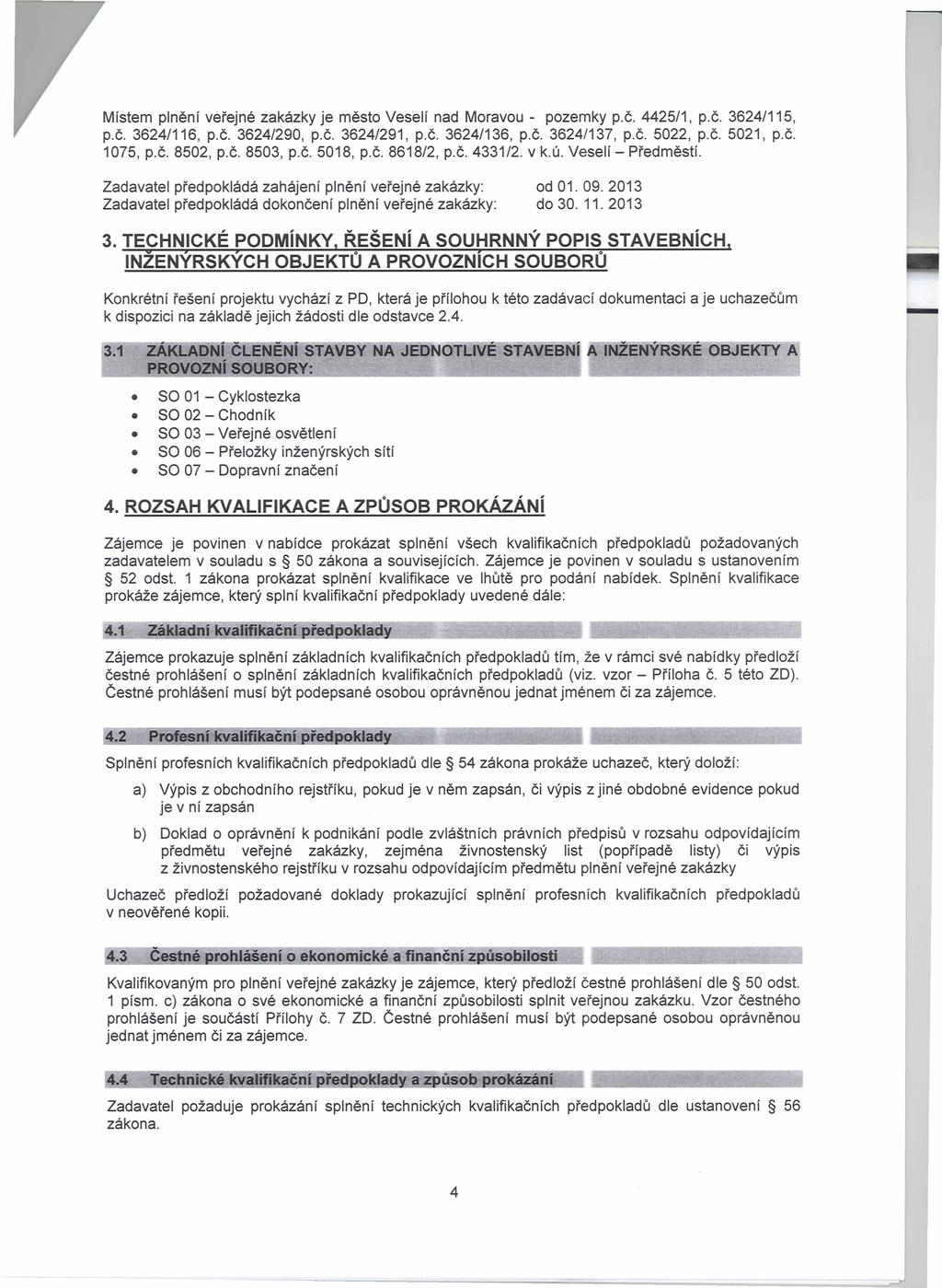 Místem plnění veřejné zakázky je město Veselí nad Moravou pozemky p.č. 4425/1, p.č. 3624/115, p.č. 3624/116, p.č. 3624/290, p.č. 3624/291, p.č. 3624/136, p.č. 3624/137, p.č. 5022, p.č. 5021, p.č. 1075, p.