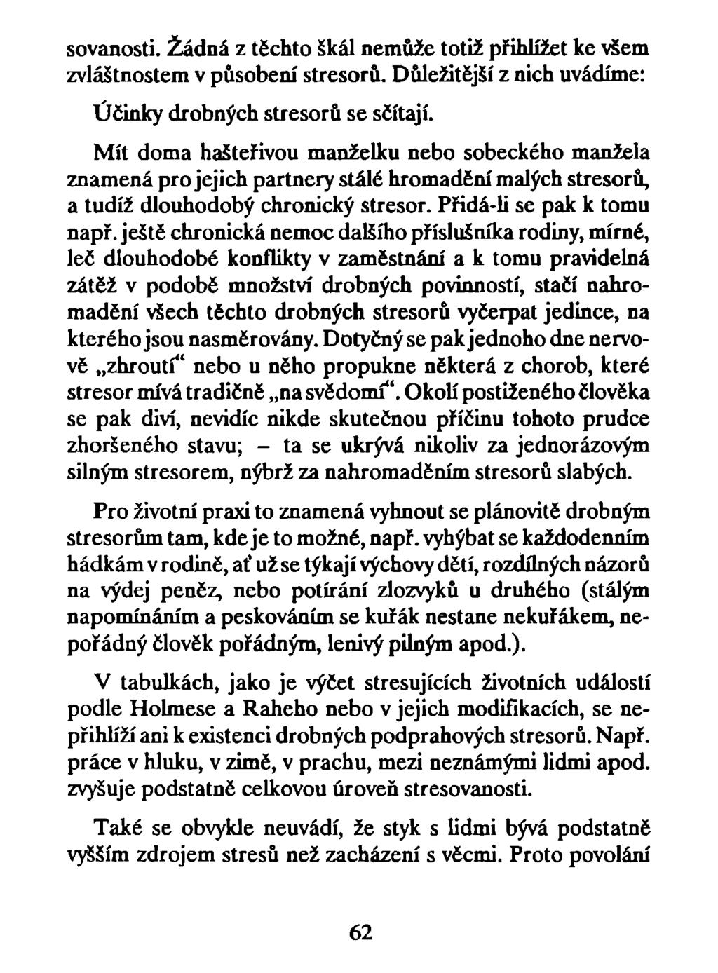 sovanosti. Žádná z těchto škál nemůže totiž přihlížet ke všem zvláštnostem v působení stresorů. Důležitější z nich uvádíme: Účinky drobných stresorů se sčítají.