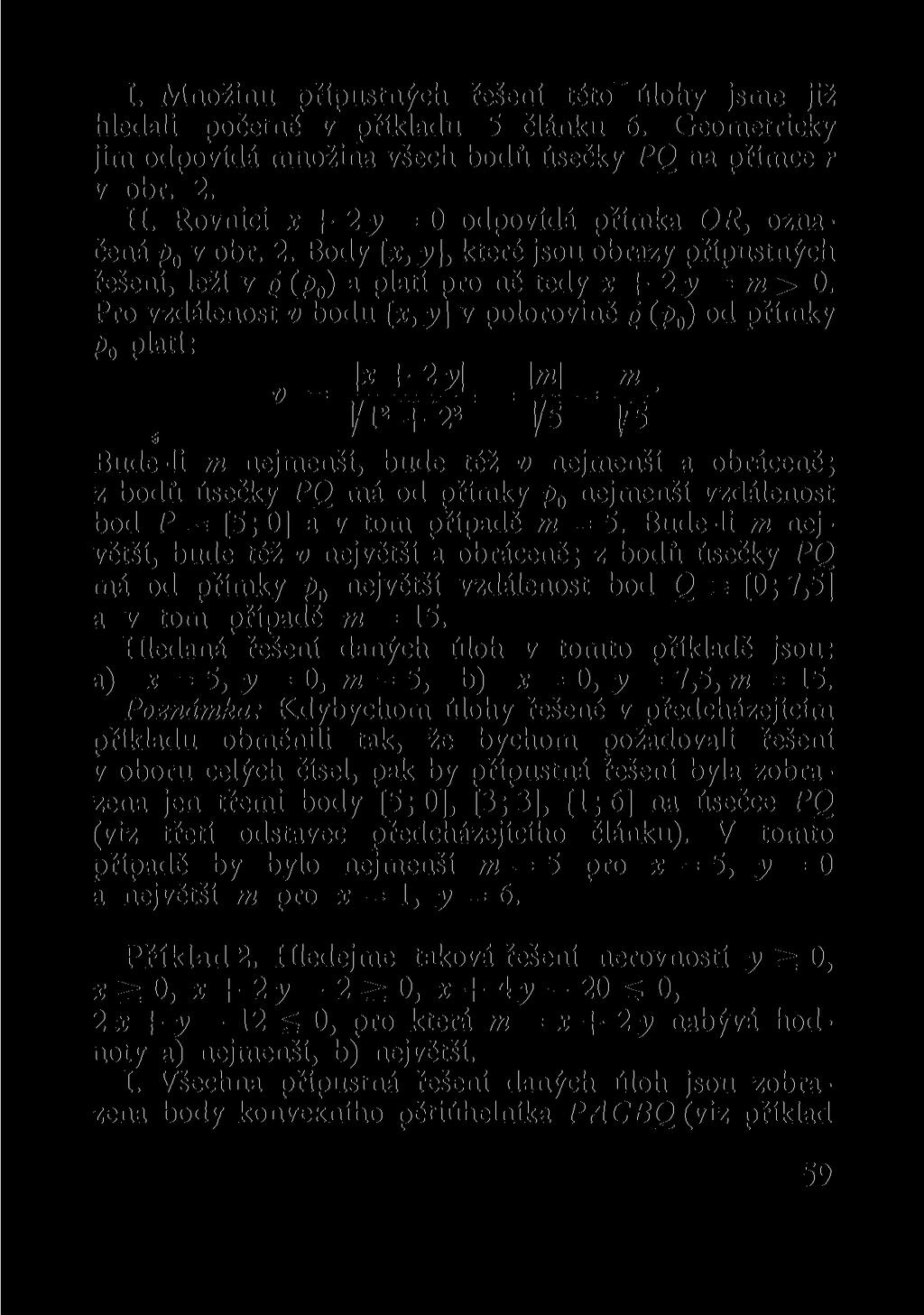 I. Množinu přípustných řešení této" úlohy jsme již hledali početně v příkladu 5 článku 6. Geometricky jim odpovídá množina všech bodů úsečky PQ na přímce r v obr. 2. II.