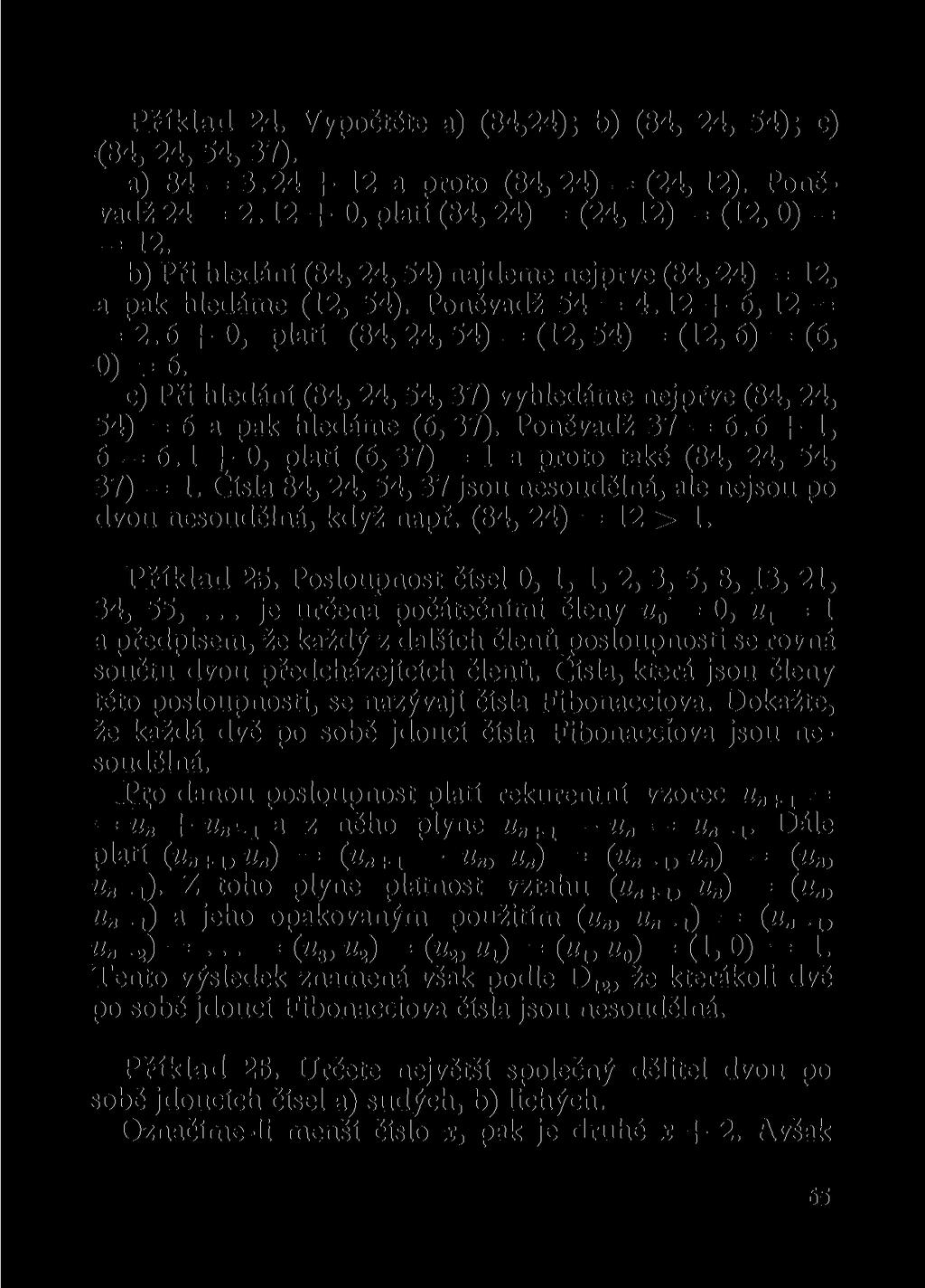 Příklad 24. Vypočtěte a) (84,24); b) (84, 24, 54); c) (84, 24, 54, 37). a) 84 = 3.24 + 12 a proto (84,24) = (24, 12). Poněvadž 24 = 2.12 + 0, platí (84,24) = (24,12) = (12,0) = = 12.