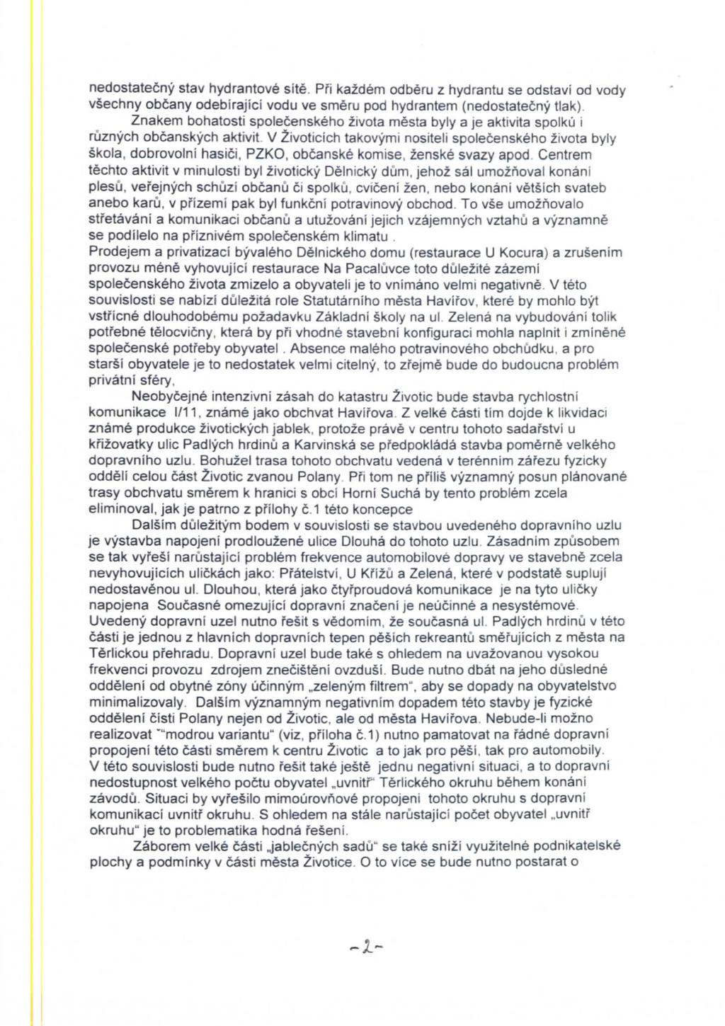 nedostatecny stav hydrantove site. Pfi kazdem odberu z hydrantu se odstavi od vody vsechny obcany odebirajici vodu ve smeru pod hydrantem (nedostatecny tlak).