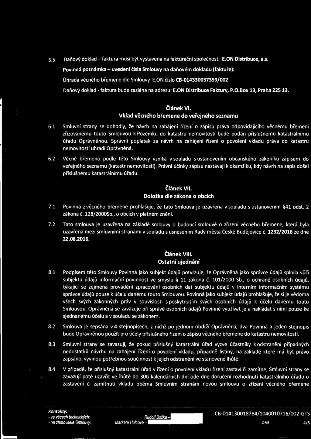 1 Smluvní strany se dohodly, že návrh na zahájení řízení o zápisu práva odpovídajícího věcnému břemeni zřizovanému touto Smlouvou k Pozemku do katastru nemovitostí bude podán příslušnému