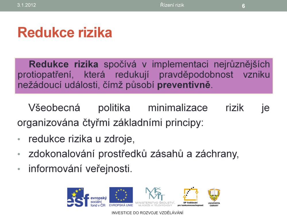 Redukce rizika Redukce rizika může být v zásadě realizována dvěma přístupy. Prvním přístupem je snížení pravděpodobnosti výskytu nežádoucí události.