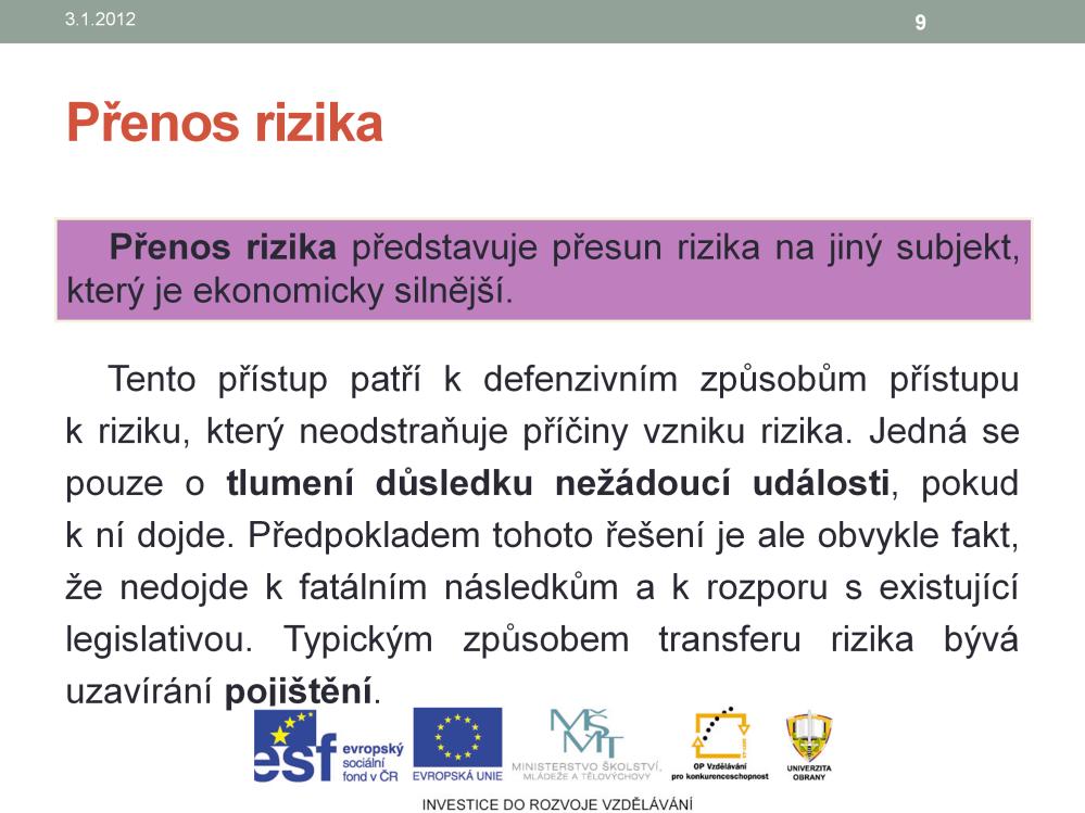 Přenos rizika patří mezi možnosti, pro něž je charakteristický defenzivní přístup k riziku. Jedná se o přesun rizika na jiný subjekt, který je ekonomicky silnější.