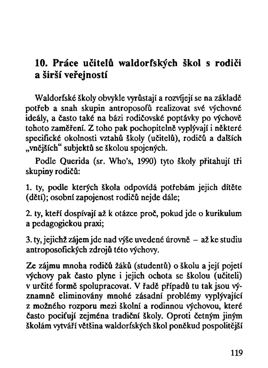 10. Práce učitelů waldorfských škol s rodiči a širší veřejností Waldorfské školy obvykle vyrůstají a rozvíjejí se na základě potřeb a snah skupin antroposofii realizovat své výchovné ideály, a často