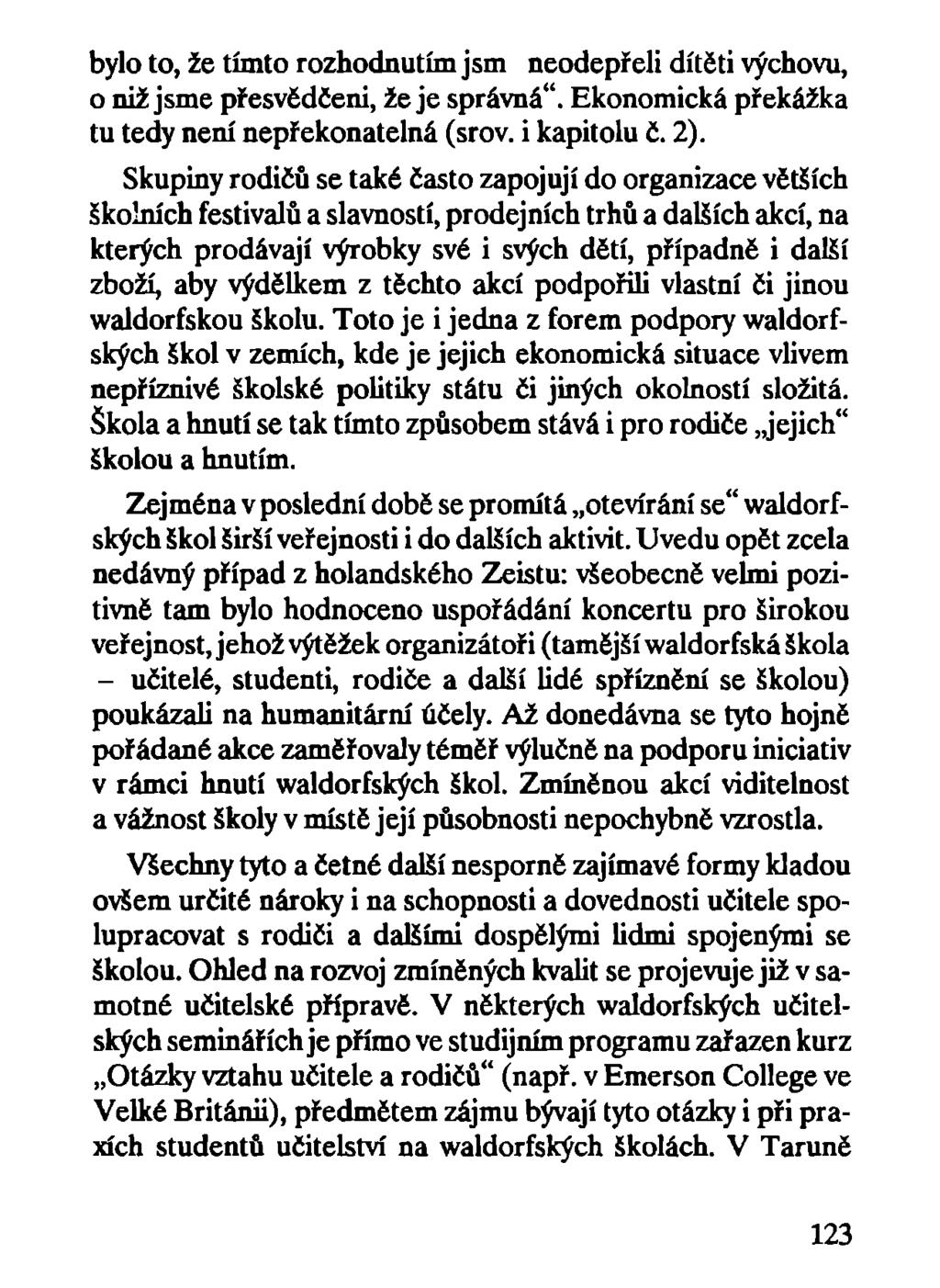 bylo to, že tímto rozhodnutím jsm neodepřeli dítěti výchovu, o niž jsme přesvědčeni, že je správná". Ekonomická překážka tu tedy není nepřekonatelná (srov. i kapitolu č. 2).