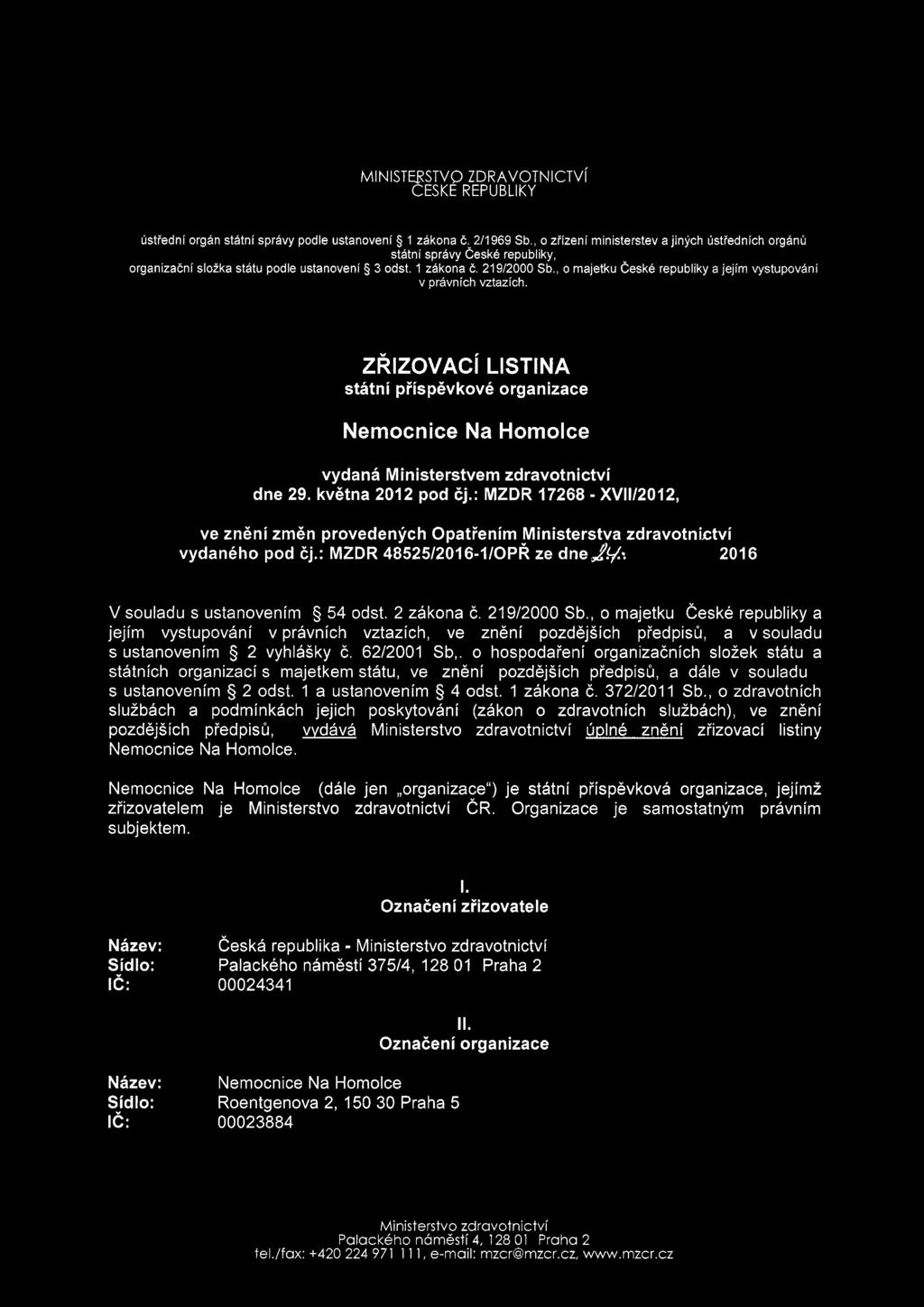 , o majetku České republiky a jejím vystupování v právních vztazích. ZŘIZOVACÍ LISTINA státní příspěvkové organizace Nemocnice Na Homolce vydaná Ministerstvem zdravotnictví dne 29. května 2012 pod čj.