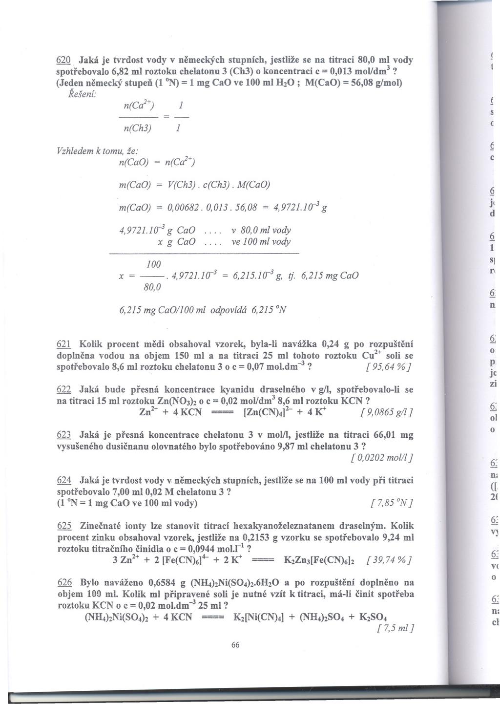 [.. 620. Jaká je tvrdost vody v nemeckýchstupních, jestliže se na titraci 80,0 ml vody spotrebovalo 6,82 ml roztoku chelatonu 3 (Ch3) o koncentraci c =0,013 mol/dm3?