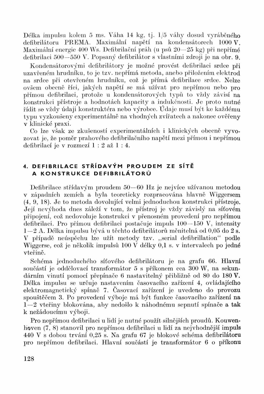 Délka impulsu kolem 5 ms. Váha 14 kg, tj. 1/5 váhy dosud vyráběného defibrilátoru PREMA. Maximální napětí na kondensátorech 1000 V. Maximální energie 400 Ws.