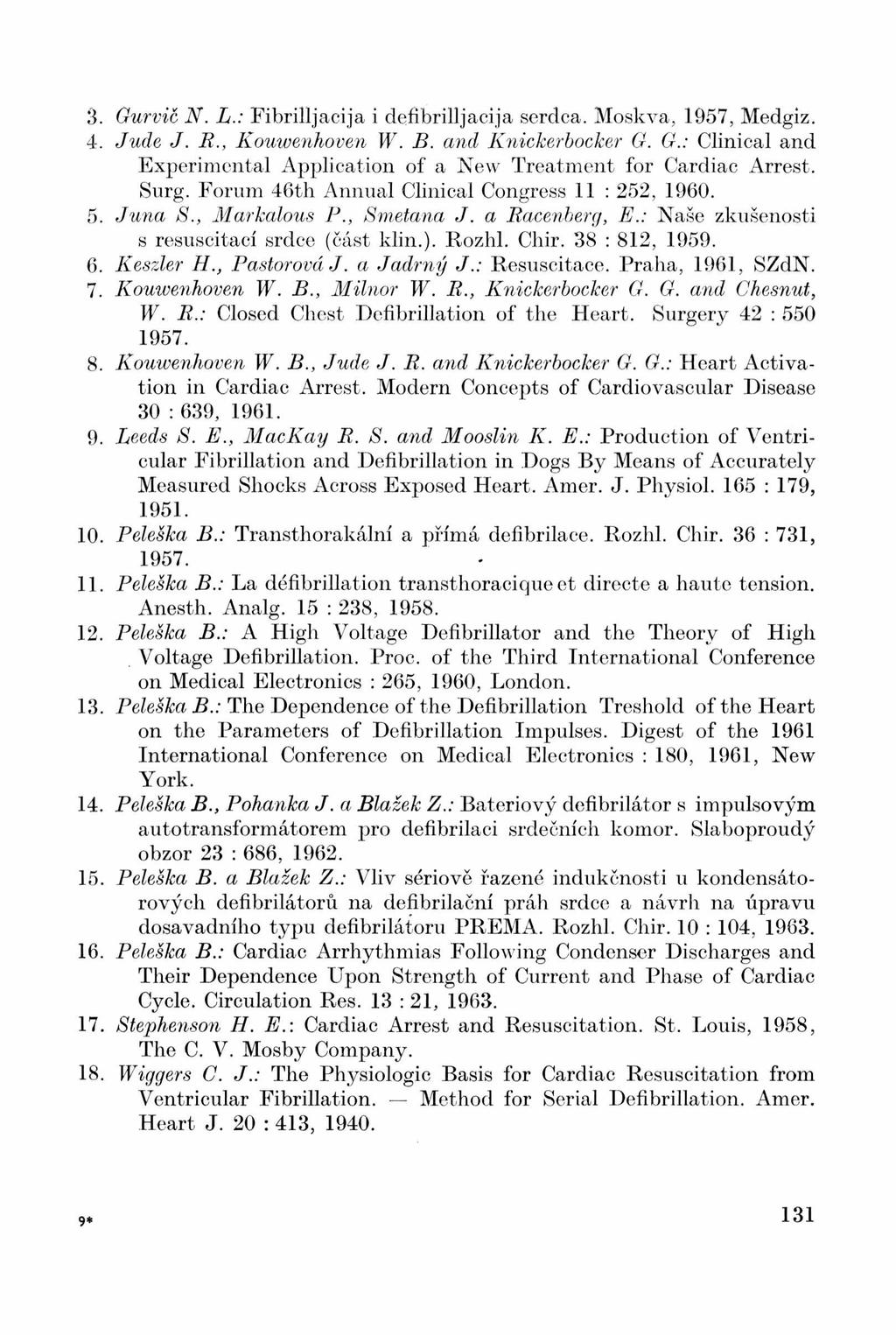 3. Gurvič N. L.: Fibrilljacija i defibrilljacija serdca. Moskva, 1957, Medgiz. 4. Jude J. li., Kouwenhoven W. li. and Knickerbocker G. G.: Clinical and Experimental Application of a New Treatment for Cardiac Arrest.