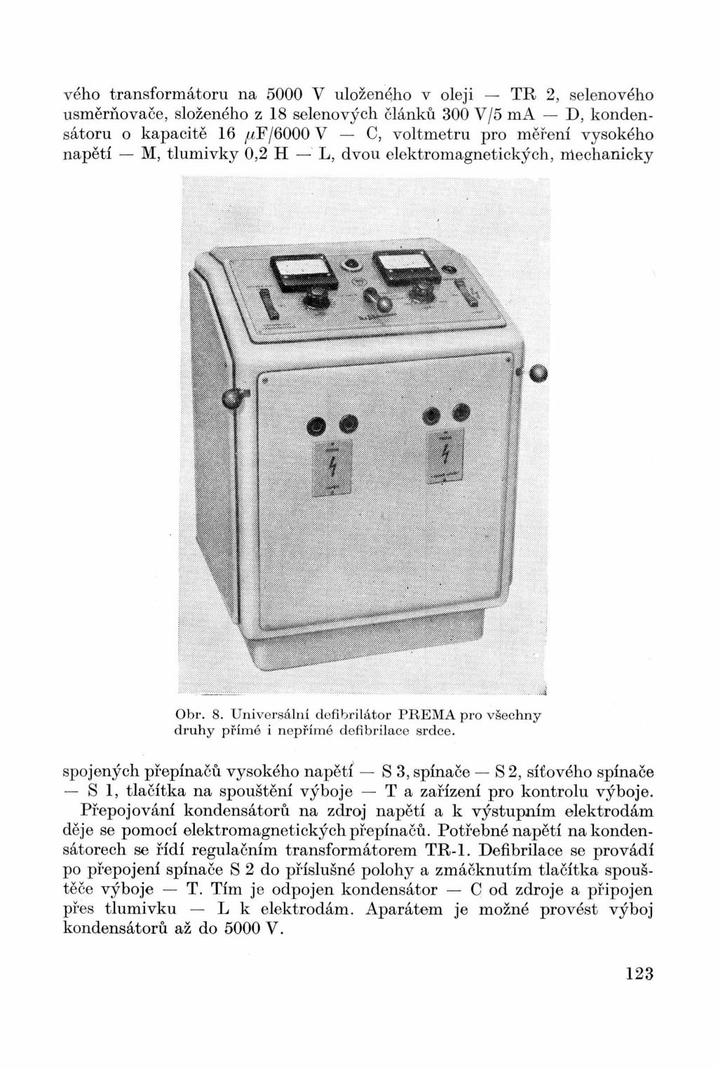 vého transformátoru na 5000 V uloženého v oleji TR 2, selenového usměrňovače, složeného z 18 selenových článků 300 V/5 ma D, kondensátoru o kapacitě 16 μf/6000 V C, voltmetru pro měření vysokého