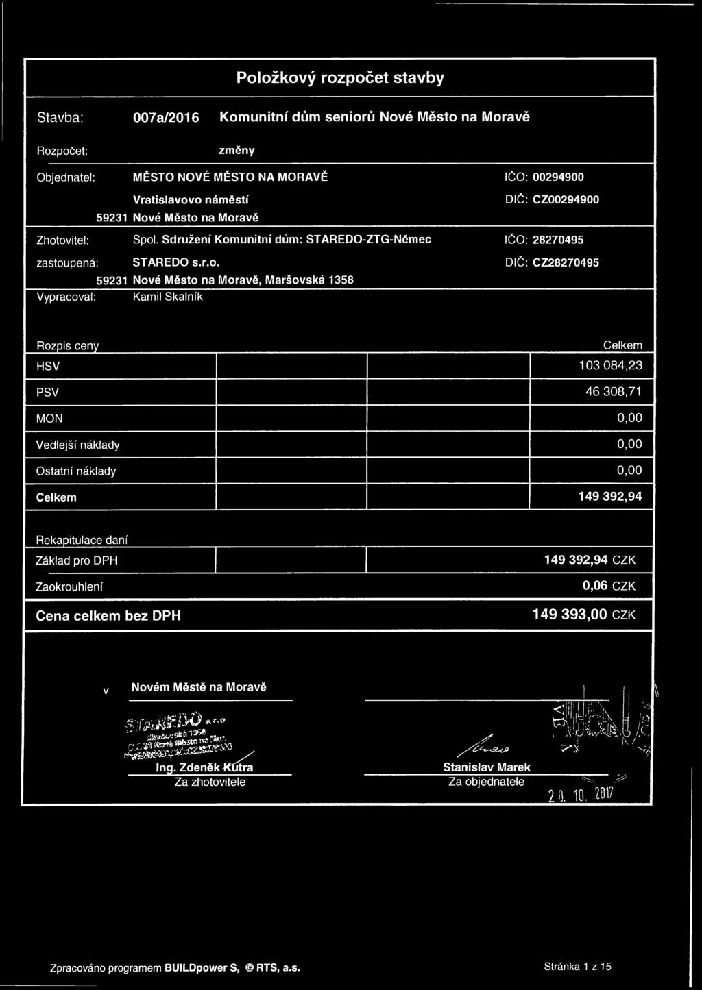 ceny HSV PSV MON Vedlejší náklady Ostatní náklady Celkem Celkem 103 084,23 46 308,71 0,00 0,00 0,00 149 392,94 Rekapitulace daní Základ pro DPH Zaokrouhlení Cena celkem bez DPH 149 392,94 CZK 0,06