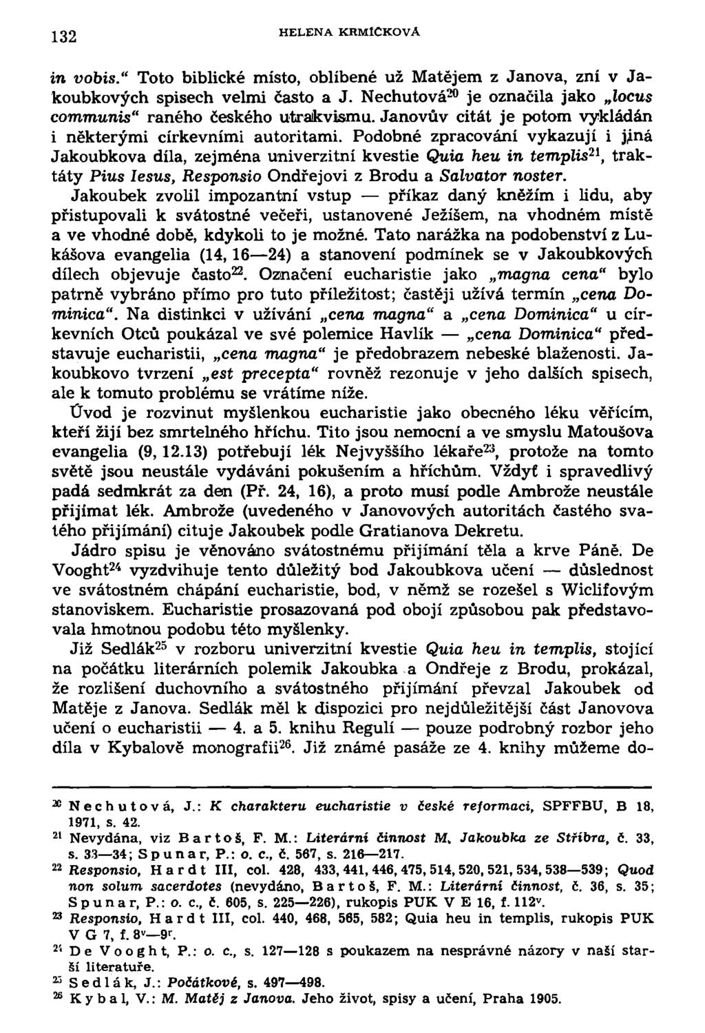132 HELENA KRMÍCKOVA in vobis." Toto biblické místo, oblíbené už Matějem z Janova, zní v Jakoubkových spisech velmi často a J. Nechutová 20 je označila jako locus communis" raného českého utrakvismu.