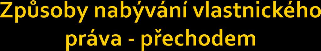 ze zákona na základě rozhodnutí orgánu veřejné moci soudu: propadnutí věci, vypořádání spoluvlastnictví správního úřadu: vyvlastnění, pozemkové úpravy vydržením přestavkem Zasahuje-li trvalá stavba