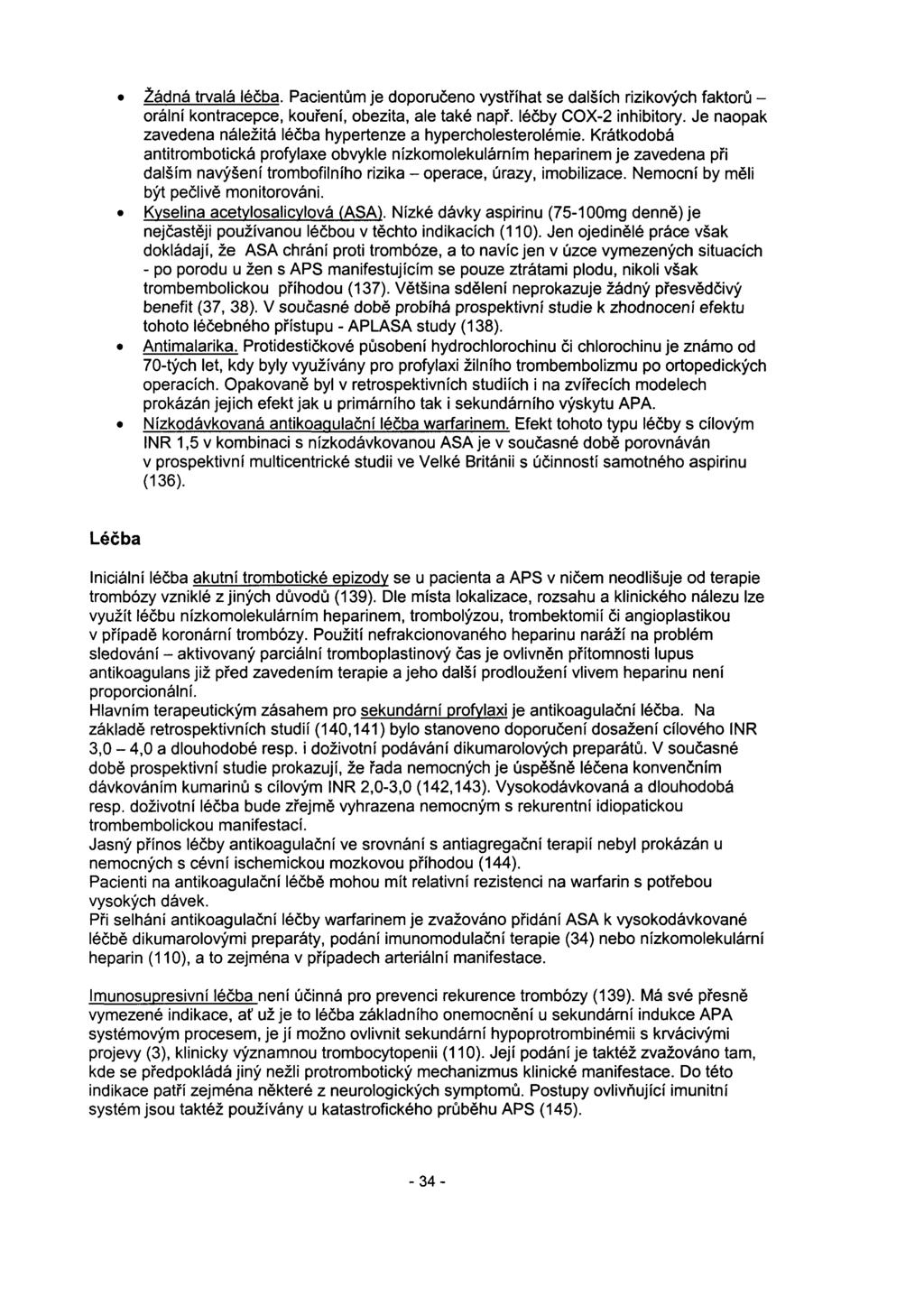Žádná trvalá léčba. Pacientům je doporučeno vystříhat se dalších rizikových faktorů - orální kontracepce, kouření, obezita, ale také např. léčby COX-2 inhibitory.
