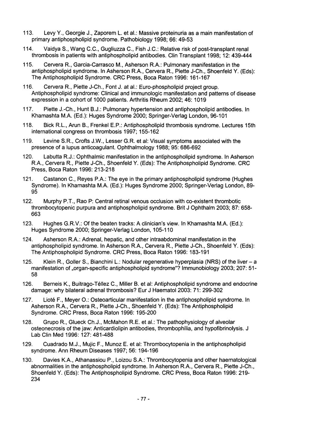 113. Levy Y., Georgie J., Záporem L. et al.: Massive proteinuria as a main manifestation of primary antiphospholipid syndrome. Pathobiology 1998; 66: 49-53 114. Vaidya S., Wang C.