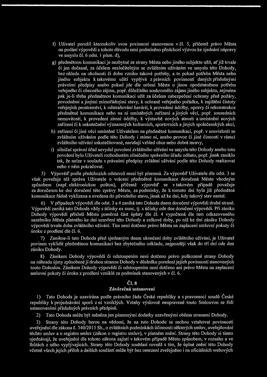 d), g) předmětnou komunikaci je nezbytné ze strany Města nebo jiného subjektu užít, ať již trvale či jen dočasně, za účelem neslučitelným se zvláštním užíváním ve smyslu této Dohody, bez ohledu na