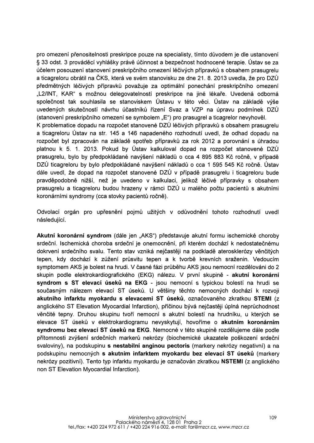 pro omezení přenositelnosti preskripce pouze na specialisty, tímto důvodem je dle ustanovení 33 odst. 3 prováděcí vyhlášky právě účinnost a bezpečnost hodnocené terapie.