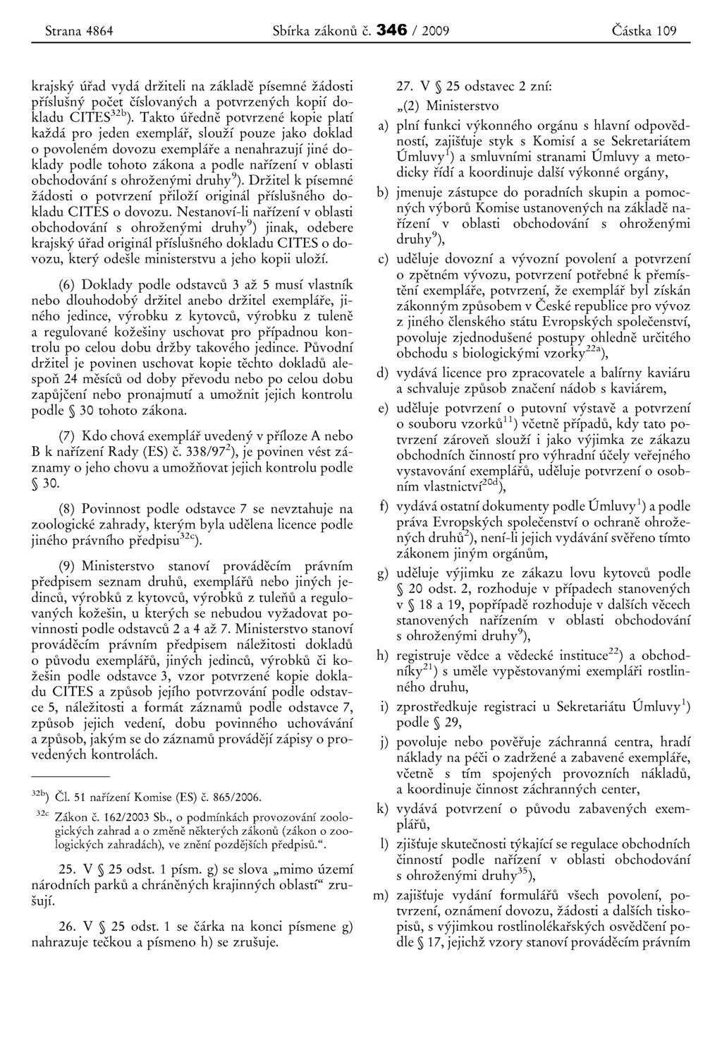 Strana 4864 Sbfrka zakonu c. 346 / 2009 Castka 109 krajsky urad vyda drziteli na zaklade pisernne zadosti prrslusny pocet cfslovanych a potvrzenych kopii dokladu CITES 32 b ).