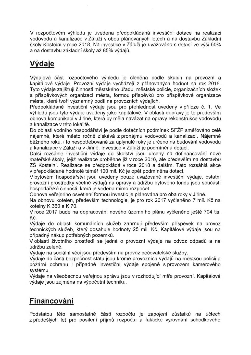 v rozpočtovém výhledu je uvedena předpokládaná investiční dotace na realizaci vodovodu a kanalizace v Záluží v obou plánovaných letech a na dostavbu Základní školy Kostelní v roce 2018.