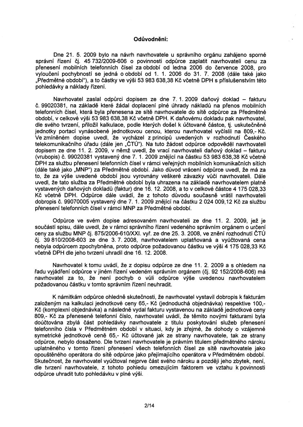 Oduvodnení: Dne 21. 5. 2009 bylo na návrh navrhovatele u správního orgánu zahájeno sporné správní rízení cj.