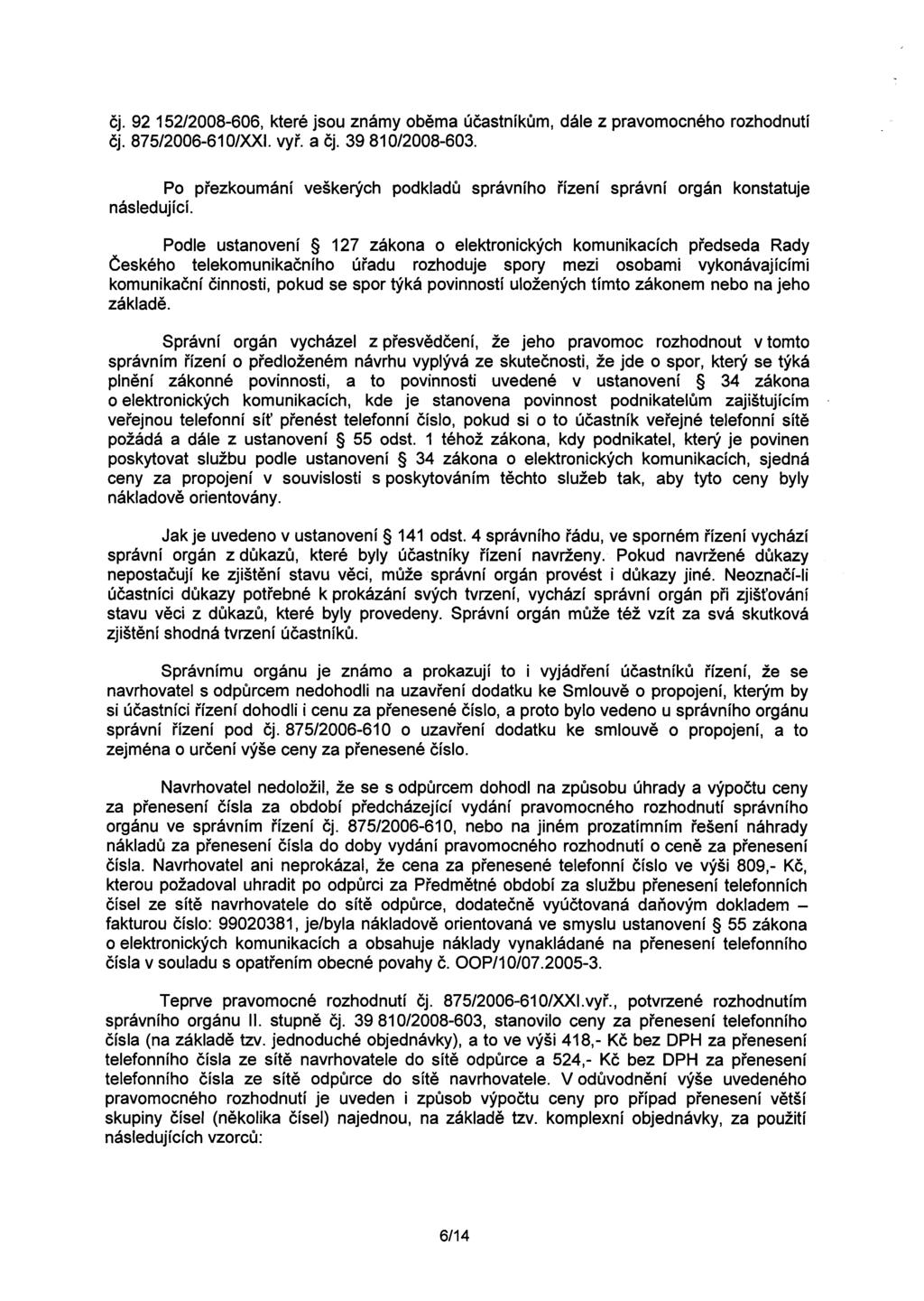 cj. 92 152/2008-606, které jsou známy obema úcastníkum, dále z pravomocného rozhodnutí cj. 875/2006-61O/XXI.vyr. a cj. 39810/2008-603.