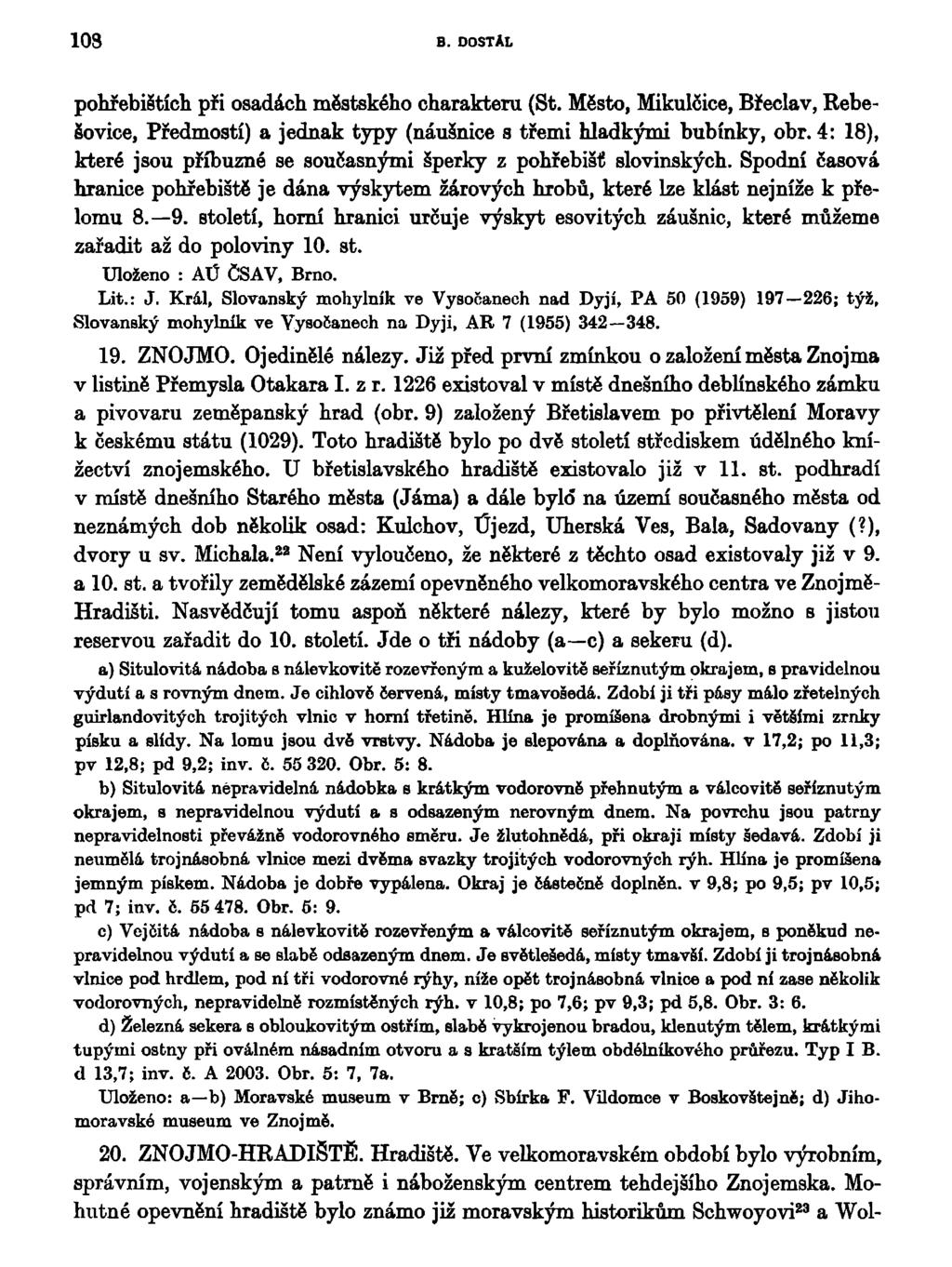 103 B. DOSTAL pohřebištích při osadách městského charakteru (St. Město, Mikulčice, Břeclav, Rebešovice, Předmostí) a jednak typy (náušnice s třemi hladkými bubínky, obr.