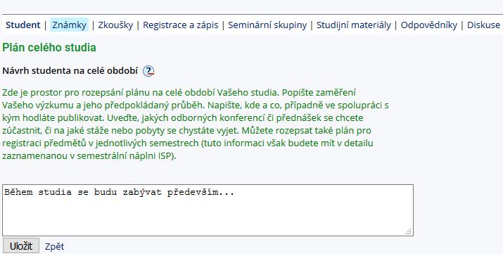 Plán celého studia Semestrální náplň V plánu celého studia popište koncepci svého výzkumu a studia v doktorském programu. Na plánu se domlouváte se školitelem, který Vám jej následně schvaluje.