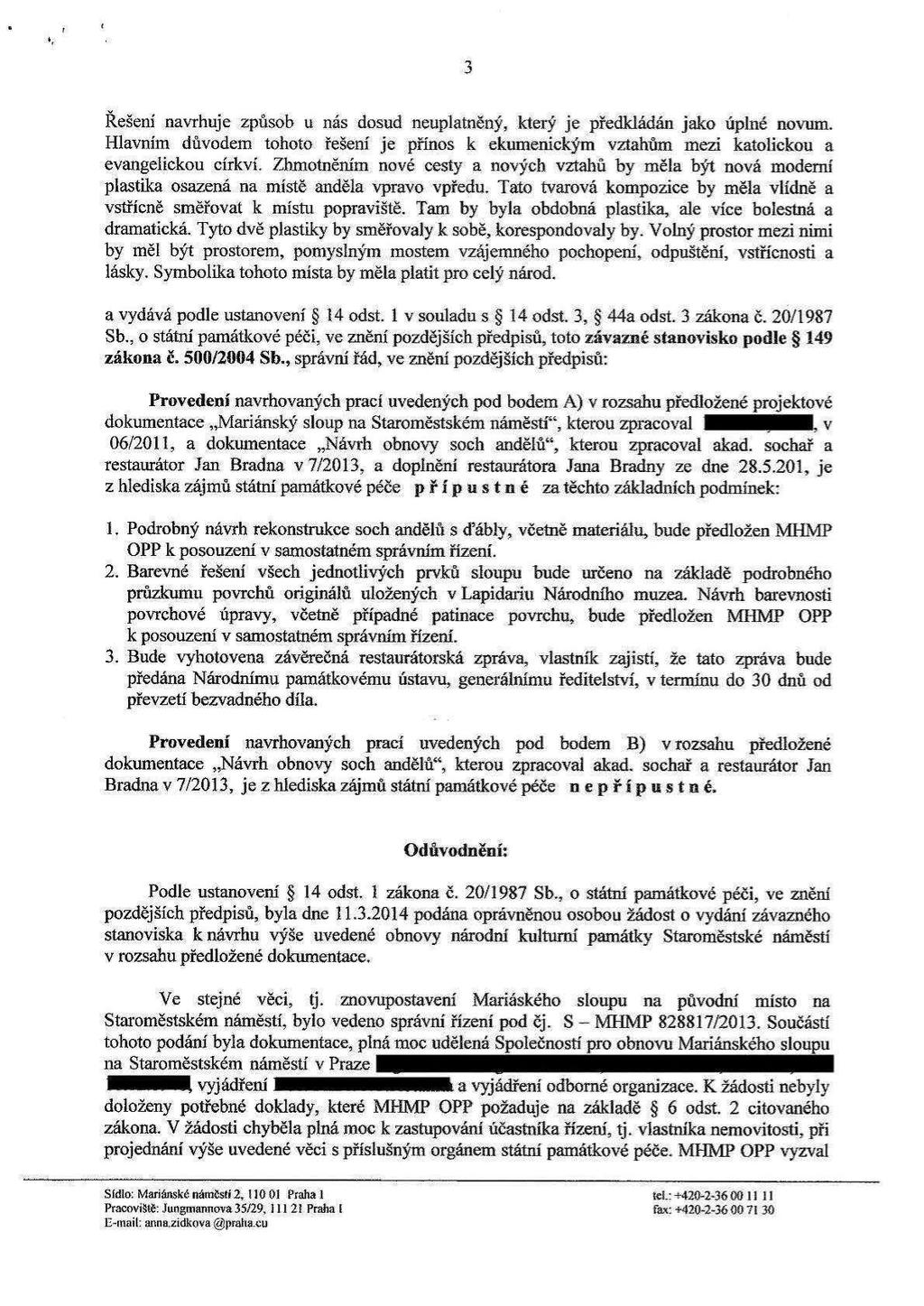 3 Řešení navrhuje způsob u nás dosud neuplautěný, který je předkládán jako úplné novtnn. Hlavním důvodem tohoto řešení je přínos k ekumenickým vztahům mezi katolickou a evangelickou církvi.