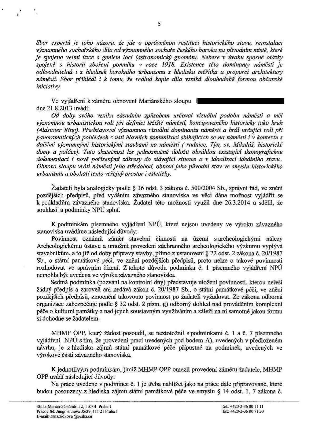 . a, _ 5 Sbor expertů je toho názoru, že jde o oprávněnou restitucí historického stavu, reinstalaci významného sochařského díla od významného sochaře českého baroka na původním místě, které je